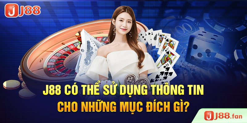 J88 có thể sử dụng thông tin cho những mục đích gì?